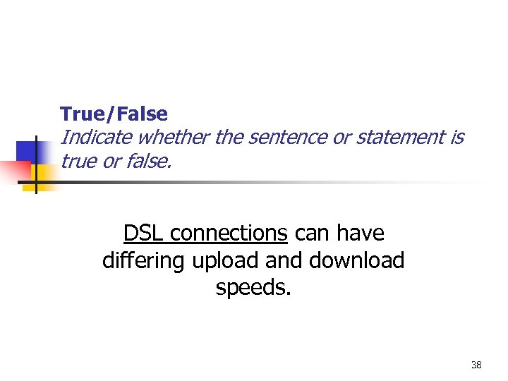 True/False Indicate whether the sentence or statement is true or false. DSL connections can