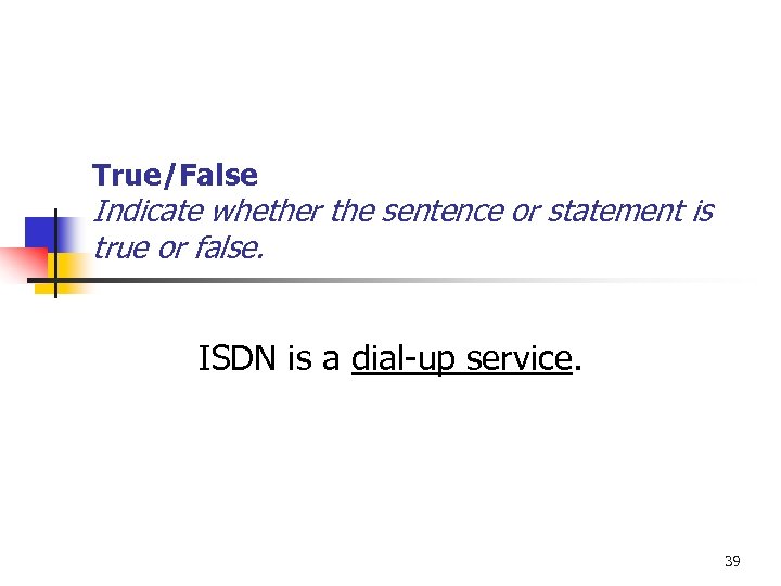 True/False Indicate whether the sentence or statement is true or false. ISDN is a