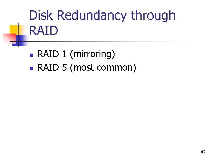 Disk Redundancy through RAID n n RAID 1 (mirroring) RAID 5 (most common) 47