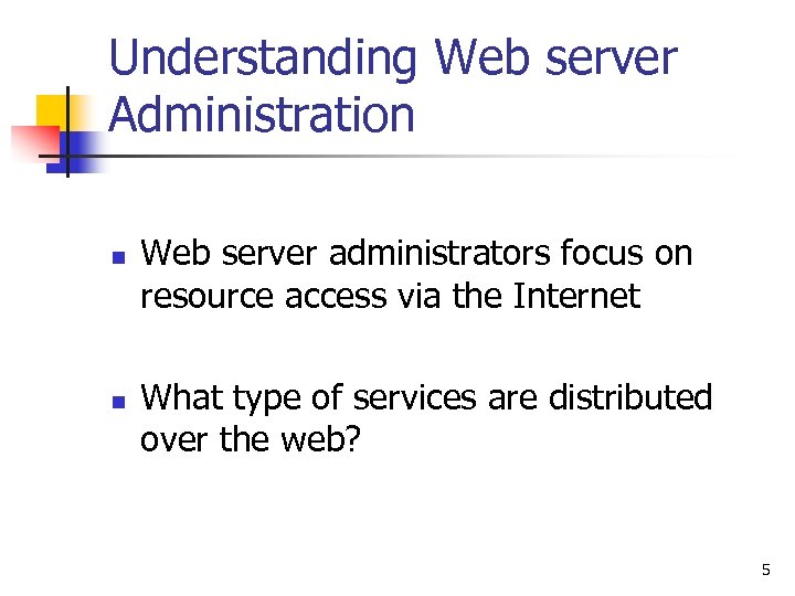 Understanding Web server Administration n n Web server administrators focus on resource access via
