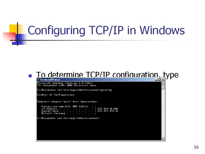 Configuring TCP/IP in Windows n To determine TCP/IP configuration, type ipconfig at a command
