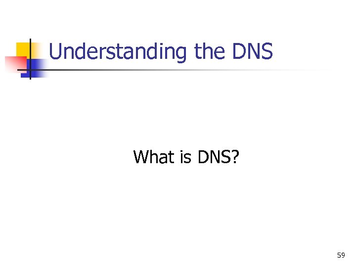 Understanding the DNS What is DNS? 59 