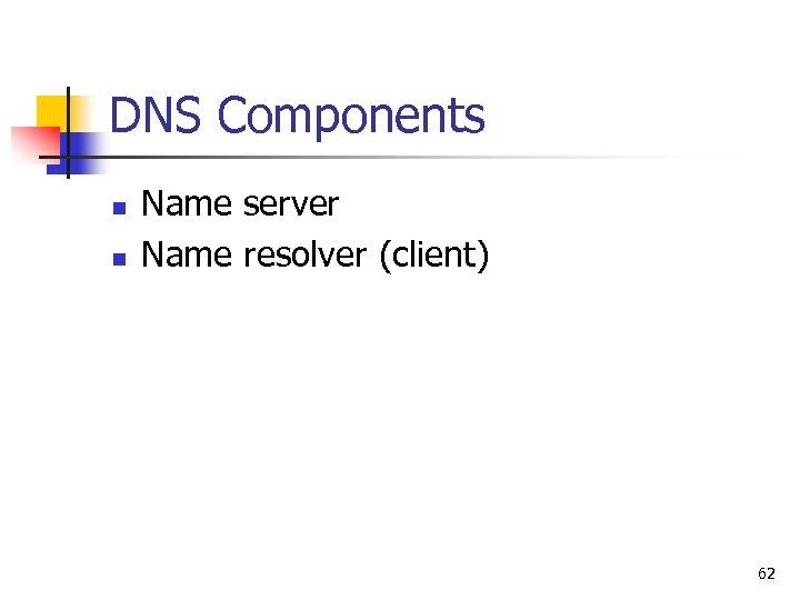 DNS Components n n Name server Name resolver (client) 62 