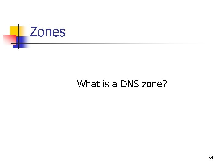 Zones What is a DNS zone? 64 