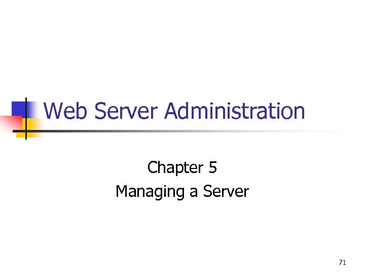 Web Server Administration Chapter 5 Managing a Server 71 