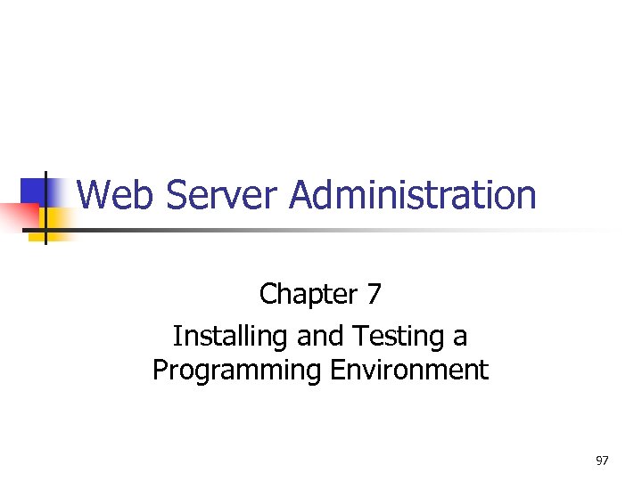 Web Server Administration Chapter 7 Installing and Testing a Programming Environment 97 