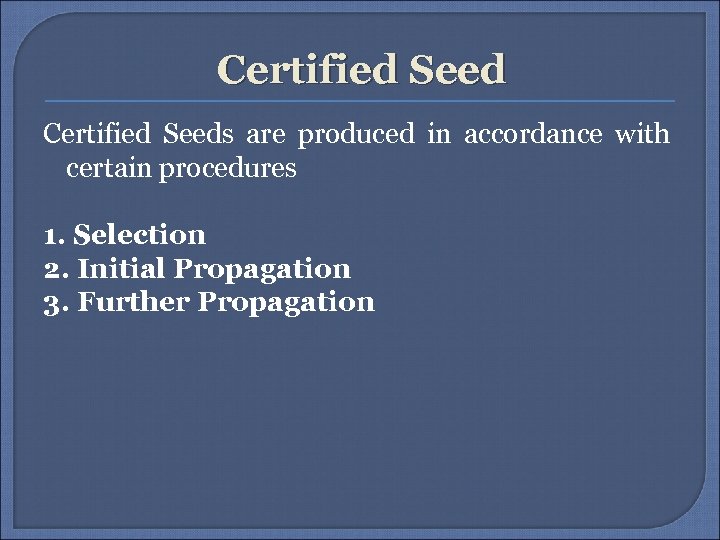 Certified Seeds are produced in accordance with certain procedures 1. Selection 2. Initial Propagation