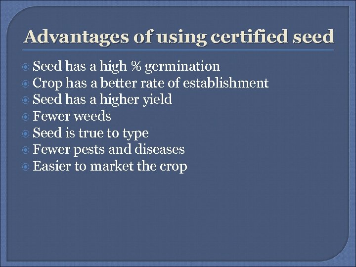 Advantages of using certified seed Seed has a high % germination Crop has a