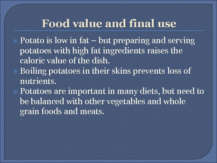 Food value and final use Potato is low in fat – but preparing and