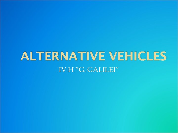 ALTERNATIVE VEHICLES IV H “G. GALILEI” 