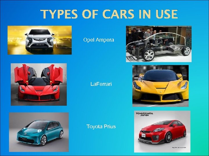 TYPES OF CARS IN USE Opel Ampera La. Ferrari Toyota Prius 