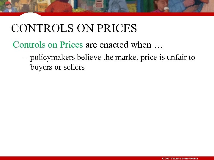 CONTROLS ON PRICES Controls on Prices are enacted when … – policymakers believe the