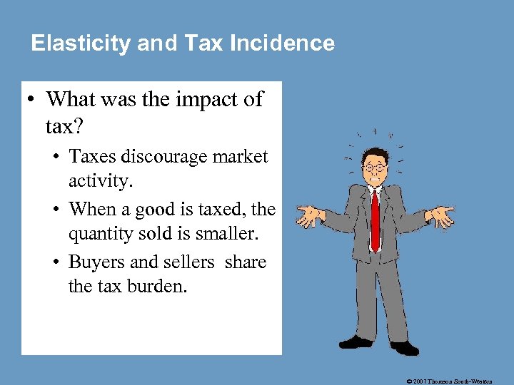 Elasticity and Tax Incidence • What was the impact of tax? • Taxes discourage
