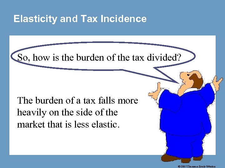 Elasticity and Tax Incidence So, how is the burden of the tax divided? The