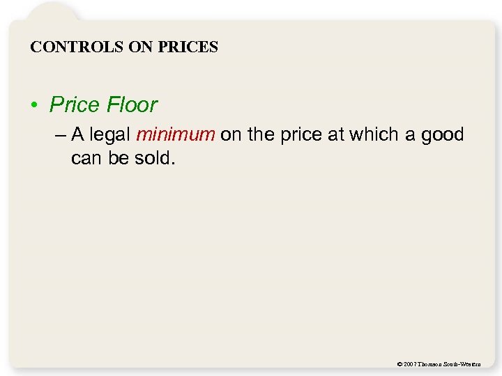CONTROLS ON PRICES • Price Floor – A legal minimum on the price at