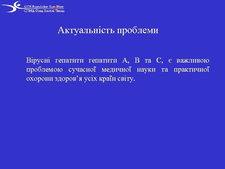 Актуальність проблеми Вірусні гепатити А, В та С, є важливою проблемою сучасної медичної науки