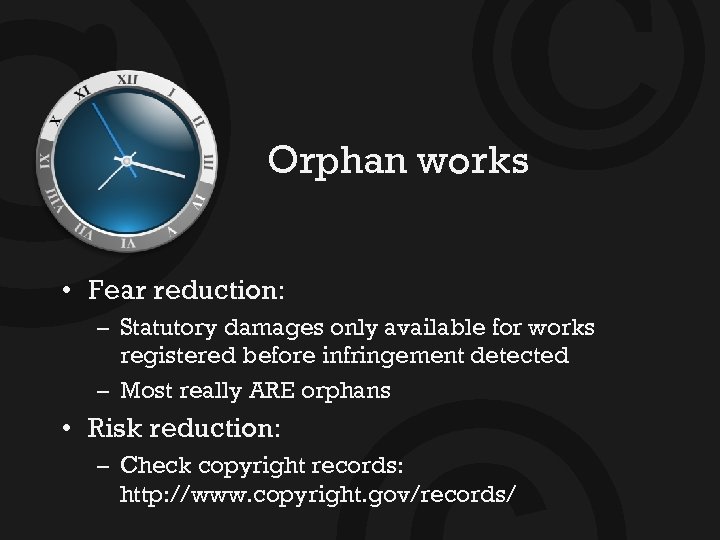 © © Orphan works • Fear reduction: – Statutory damages only available for works
