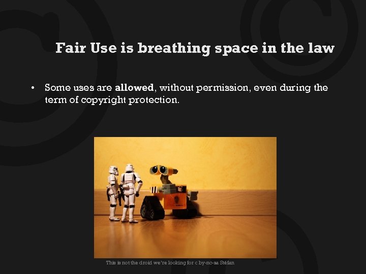 © © Fair Use is breathing space in the law • Some uses are