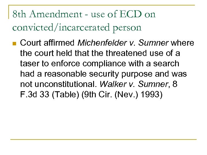8 th Amendment - use of ECD on convicted/incarcerated person n Court affirmed Michenfelder