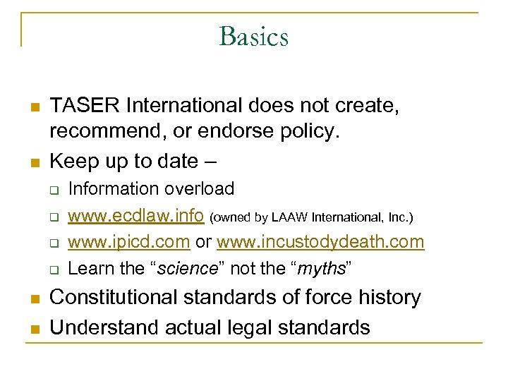 Basics n n TASER International does not create, recommend, or endorse policy. Keep up