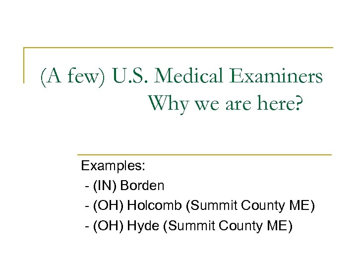(A few) U. S. Medical Examiners Why we are here? Examples: - (IN) Borden