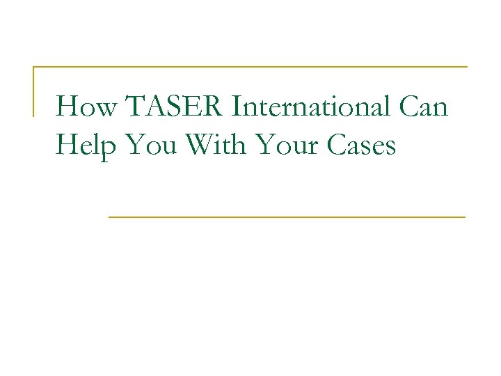 How TASER International Can Help You With Your Cases 