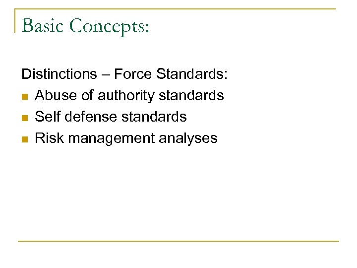 Basic Concepts: Distinctions – Force Standards: n Abuse of authority standards n Self defense