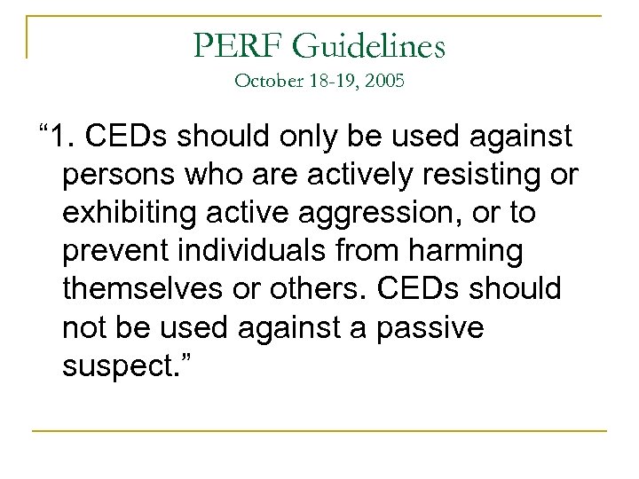 PERF Guidelines October 18 -19, 2005 “ 1. CEDs should only be used against