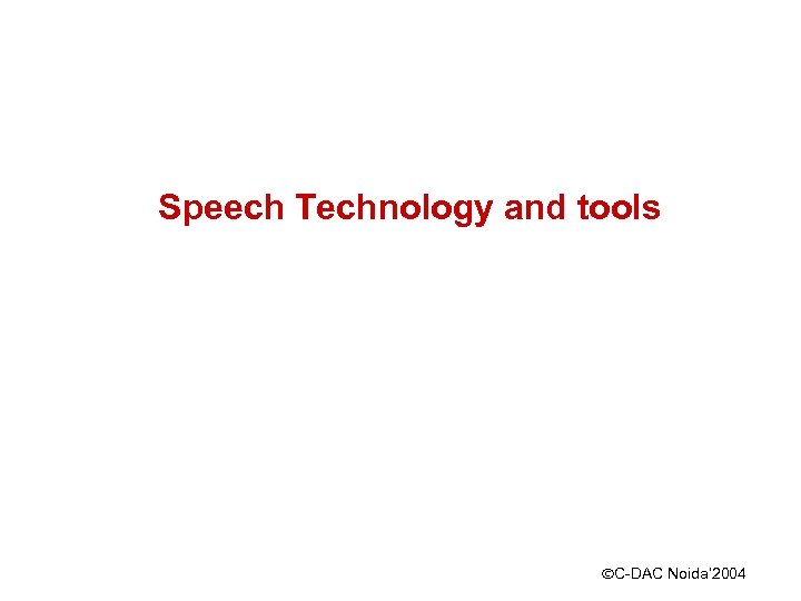 Speech Technology and tools ÓC-DAC Noida’ 2004 