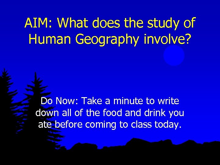 AIM: What does the study of Human Geography involve? Do Now: Take a minute