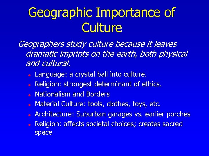 Geographic Importance of Culture Geographers study culture because it leaves dramatic imprints on the