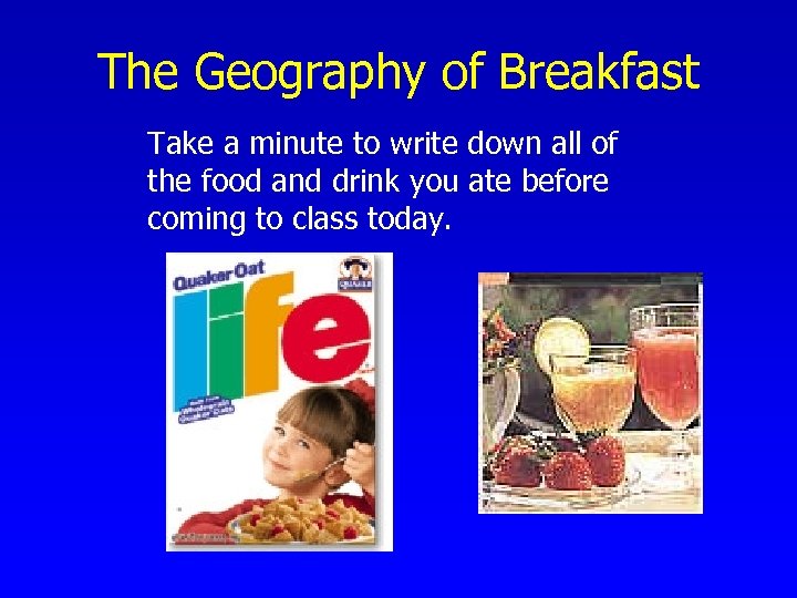 The Geography of Breakfast Take a minute to write down all of the food