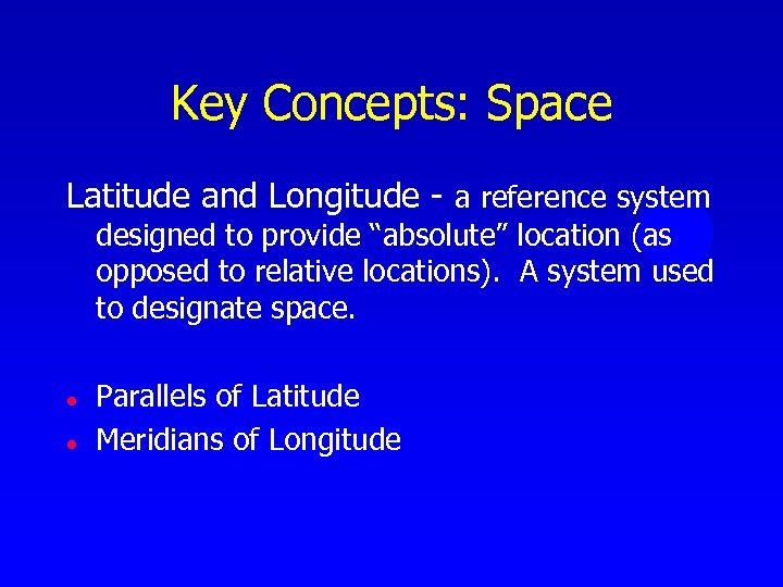 Key Concepts: Space Latitude and Longitude - a reference system designed to provide “absolute”