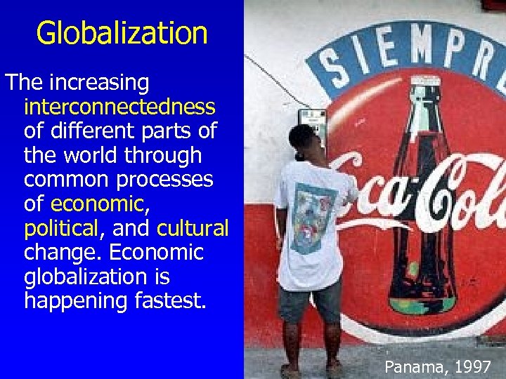 Globalization The increasing interconnectedness of different parts of the world through common processes of