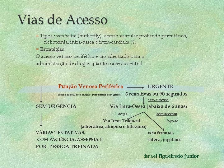 Vias de Acesso = Tipos : venóclise (butherfly), acesso vascular profundo percutâneo, flebotomia, intra-óssea