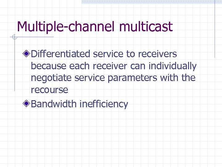 Multiple-channel multicast Differentiated service to receivers because each receiver can individually negotiate service parameters