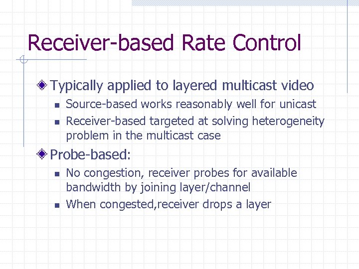 Receiver-based Rate Control Typically applied to layered multicast video n n Source-based works reasonably