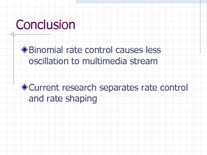 Conclusion Binomial rate control causes less oscillation to multimedia stream Current research separates rate