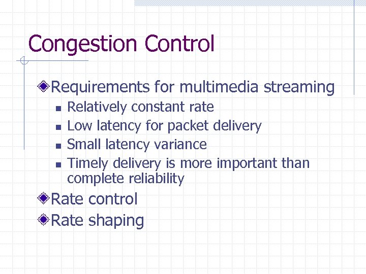 Congestion Control Requirements for multimedia streaming n n Relatively constant rate Low latency for