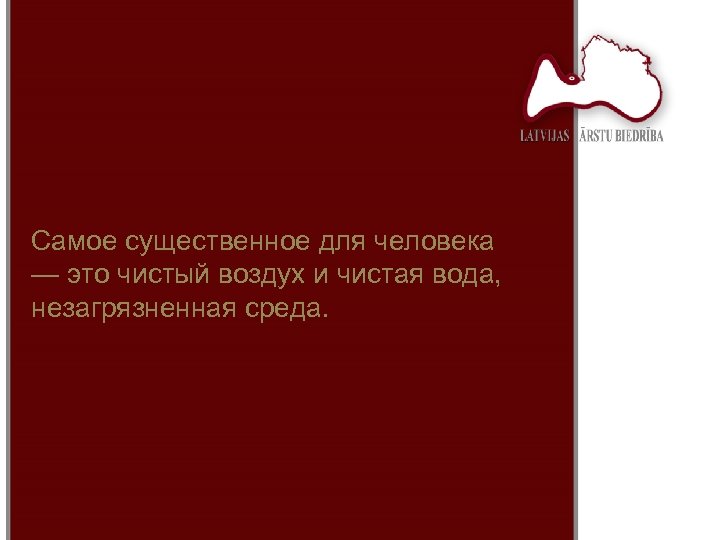 Самое существенное для человека — это чистый воздух и чистая вода, незагрязненная среда. 