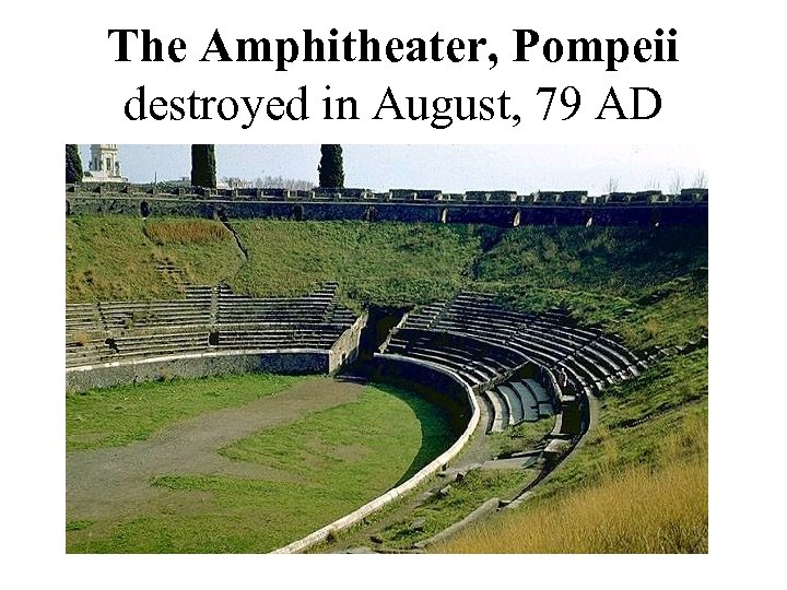 The Amphitheater, Pompeii destroyed in August, 79 AD 