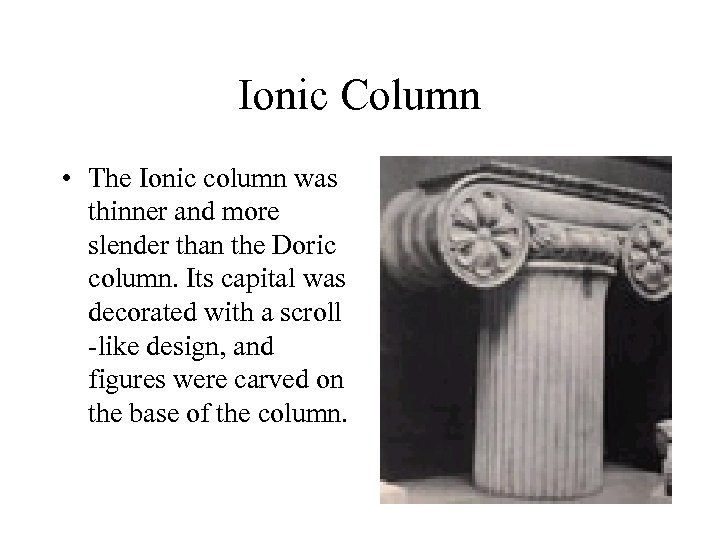 Ionic Column • The Ionic column was thinner and more slender than the Doric