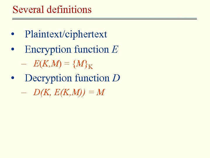 Several definitions • Plaintext/ciphertext • Encryption function E – E(K, M) = {M}K •