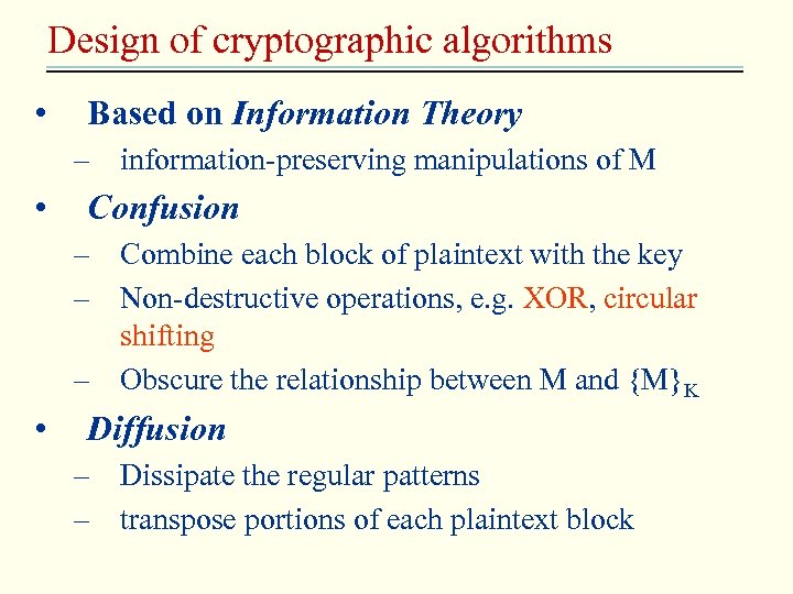 Design of cryptographic algorithms • Based on Information Theory – information-preserving manipulations of M