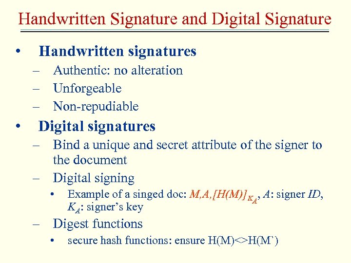 Handwritten Signature and Digital Signature • Handwritten signatures – Authentic: no alteration – Unforgeable