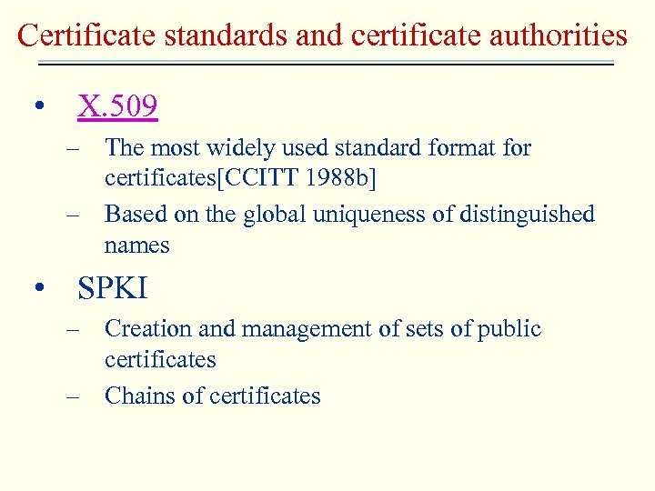 Certificate standards and certificate authorities • X. 509 – The most widely used standard