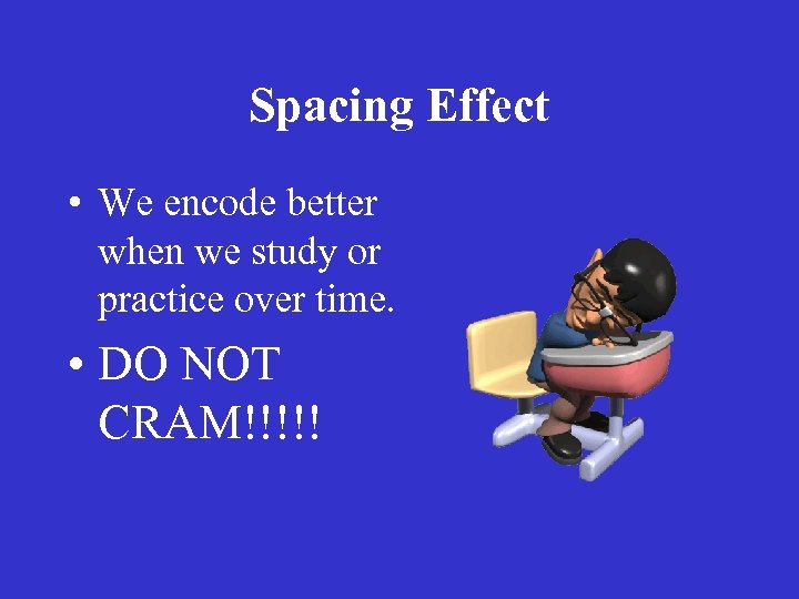 Spacing Effect • We encode better when we study or practice over time. •