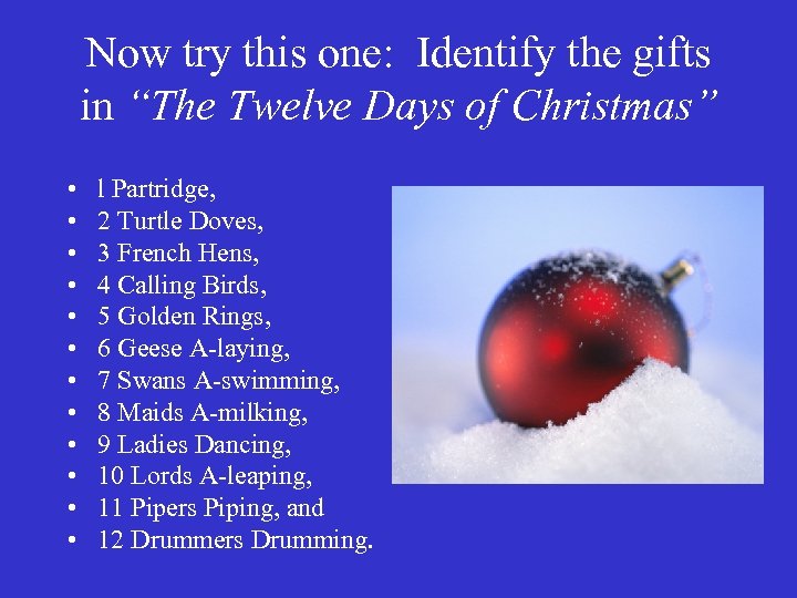 Now try this one: Identify the gifts in “The Twelve Days of Christmas” •