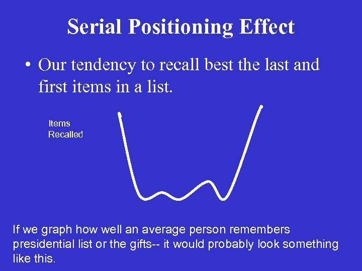 Serial Positioning Effect • Our tendency to recall best the last and first items