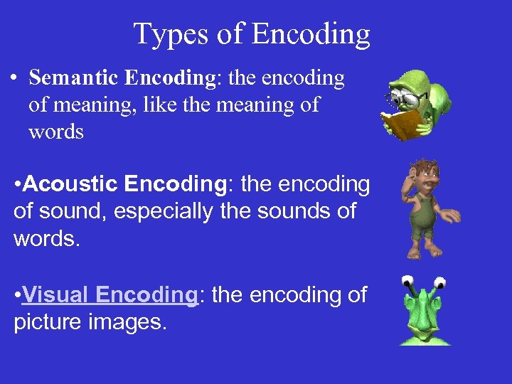 Types of Encoding • Semantic Encoding: the encoding of meaning, like the meaning of